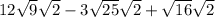 12\sqrt{9}\sqrt{2}-3\sqrt{25}   \sqrt{2} +\sqrt{16} \sqrt{2}
