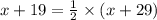 x + 19 =  \frac{1}{2}  \times (x + 29)