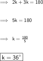 \\  \implies \sf \: 2k + 3k = 180 \\  \\  \\  \implies \sf \: 5k = 180 \\  \\  \\  \implies \sf \: k =  \frac{180}{5}  \\  \\  \\   \large{ \boxed{ \sf{k =  {36}^{ \circ} }}} \\
