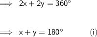 \\  \implies \sf \: 2x + 2y = 360 {}^{ \circ}  \\  \\  \\  \implies \sf \: x + y = 180 {}^{ \circ}  \qquad \quad \: (i) \\