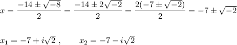 x=\dfrac{-14\pm\sqrt{-8}}{2}=\dfrac{-14\pm2\sqrt{-2}}{2}=\dfrac{2(-7\pm\sqrt{-2})}{2}=-7\pm\sqrt{-2}\\\\\\x_1=-7+i\sqrt2\ ,\qquad x_2=-7-i\sqrt2