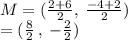 M = ( \frac{2 + 6}{ 2}  , \:  \frac{ - 4 + 2}{2} ) \\  = ( \frac{8}{2}  \: , \:  -  \frac{2}{2} )