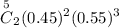 ${\overset{5}C}_2(0.45)^2(0.55)^3$
