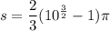 s=\dfrac{2}{3}(10^{\frac{3}{2}}-1)\pi