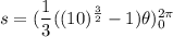 s=(\dfrac{1}{3}((10)^{\frac{3}{2}}-1)\theta)_{0}^{2\pi}