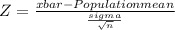 Z=\frac{xbar-Population mean}{\frac{sigma}{\sqrt{n} } }