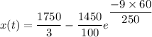 x(t) = \dfrac{1750}{3}-\dfrac{1450}{100}e^{^{\dfrac{-9 \times 60}{250}}}
