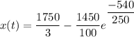 x(t) = \dfrac{1750}{3}-\dfrac{1450}{100}e^{^{\dfrac{-540}{250}}}