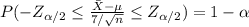 P(-Z_{\alpha /2} \leq \frac{\bar{X}- \mu}{7 / \sqrt n}\leq Z_{\alpha /2} )  = 1- \alpha