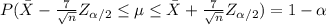 P(\bar{X}-\frac{7}{\sqrt n} Z_{\alpha / 2} \leq  \mu \leq \bar{X}+\frac{7}{\sqrt n} Z_{\alpha / 2} )  = 1- \alpha