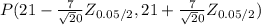 P(21-\frac{7}{\sqrt 20} Z_{0.05 / 2} , 21+\frac{7}{\sqrt 20} Z_{0.05 / 2} )