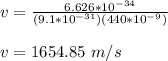 v =   \frac{6.626 *10^{-34}}{(9.1*10^{-31} )(440*10^{-9})}\\\\v = 1654.85 \ m/s