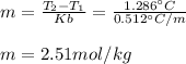 m=\frac{T_2-T_1}{Kb}=\frac{1.286\°C}{0.512\°C/m}\\  \\m=2.51mol/kg