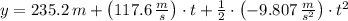 y = 235.2\,m+\left(117.6\,\frac{m}{s} \right)\cdot t+\frac{1}{2}\cdot \left(-9.807\,\frac{m}{s^{2}} \right) \cdot t^{2}