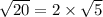 \sqrt{20}=2\times \sqrt{5}