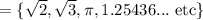 =\{\sqrt{2},\sqrt{3},\pi, 1.25436...\text{ etc}\}