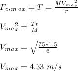 F_c,_m_a_x = T = \frac{MV_m_a_x^{2} }{r}\\\\V_m_a_x^{2} = \frac{Tr}{M}\\\\V_m_a_x = \sqrt{\frac{75*1.5}{6}}\\\\V_m_a_x  = 4.33 \ m/s