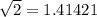 \sqrt{2}  = 1.41421 \\