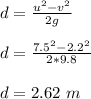 d = \frac{u^{2}-v^{2}  }{2g}\\\\d = \frac{7.5^{2}-2.2^{2}  }{2*9.8}\\\\d = 2.62 \ m