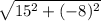 \sqrt{15^2+(-8)^2}