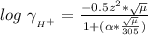 log  \ \gamma__{H^+}} =  \frac{-0.5z^2 * \sqrt{\mu} }{1 + (\alpha *  \frac{\sqrt{\mu}}{305}  )}