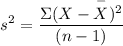 $s^2= \frac{\Sigma(X-{\overset{-}X})^2}{(n-1)}$