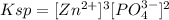 Ksp=[Zn^{2+}]^3[PO_4^{3-}]^2