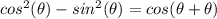 cos^2(\theta)- sin^2(\theta) = cos(\theta + \theta)