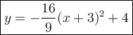 \large\boxed{y=-\dfrac{16}{9}(x+3)^2+4}