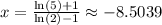 x=\frac{\ln(5)+1}{\ln(2)-1}\approx-8.5039