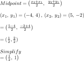 Midpoint = \left(\frac{x_2+x_1}{2},\:\:\frac{y_2+y_1}{2}\right)\\\\\left(x_1,\:y_1\right)=\left(-4,\:4\right),\:\left(x_2,\:y_2\right)=\left(5,\:-2\right)\\\\=\left(\frac{5-4}{2},\:\frac{-2+4}{2}\right)\\\\= (\frac{1}{2} , \frac{2}{2} )\\\\Simplify\\=\left(\frac{1}{2},\:1\right)
