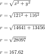 r=\sqrt{x^2+y^2} \\\\r=\sqrt{121^2+116^2} \\\\r=\sqrt{14641+13456} \\\\r=\sqrt{28097} \\\\r=167.62