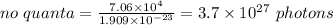 no \ quanta = \frac{7.06 \times 10^{4}}{1.909\times 10^{-23}} = 3.7 \times 10^{27} \ photons