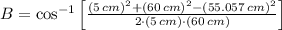 B = \cos^{-1}\left[\frac{(5\,cm)^{2}+(60\,cm)^{2}-(55.057\,cm)^{2}}{2\cdot (5\,cm)\cdot (60\,cm)} \right]