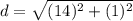 d=\sqrt{(14)^2+(1)^2}
