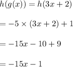 h(g(x))=h(3x+2)\\ \\=-5\times (3x+2)+1\\\\=-15x-10+9\\\\=-15x-1