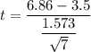 t = \dfrac{6.86- 3.5}{\dfrac{1.573}{\sqrt{7}}}