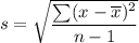 s = \sqrt{\dfrac{\sum( x -\overline x)^2}{n-1}}