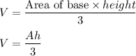 V=\dfrac{\text{Area of base}\times height}{3}\\\\V=\dfrac{Ah}{3}