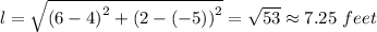 l = \sqrt{\left (6-4  \right )^{2}+\left (2-(-5)  \right )^{2}} = \sqrt{53} \approx 7.25 \ feet
