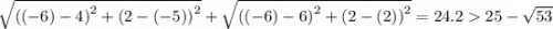 \sqrt{\left ((-6)-4  \right )^{2}+\left (2-(-5)  \right )^{2}} +  \sqrt{\left ((-6)-6  \right )^{2}+\left (2-(2)  \right )^{2}} = 24.2  25-\sqrt{53}