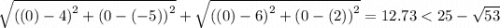 \sqrt{\left ((0)-4  \right )^{2}+\left (0-(-5)  \right )^{2}} +  \sqrt{\left ((0)-6  \right )^{2}+\left (0-(2)  \right )^{2}} = 12.73 < 25-\sqrt{53}