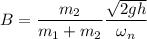 B = \dfrac{m_2}{m_1 + m_2}\dfrac{\sqrt{2gh}}{\omega_n}