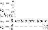 s_2 = \frac{d}{t_2} \\t_2 = \frac{d}{s_2}\\where:\\s_2 = 6\ miles\ per\ hour\\t_2 = \frac{d}{6} - - - - - - (2)