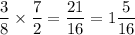 \displaystyle{\frac{3}{8}\times\frac{7}{2}=\frac{21}{16}=1\frac{5}{16}}