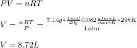 PV=nRT\\\\V=\frac{nRT}{P}=\frac{7.14g*\frac{1mol}{20g}0.082\frac{atm*L}{mol*K}*298K}{1atm}\\  \\V=8.72L