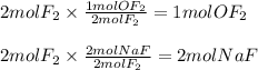2 mol F_2 \times \frac{1 molOF_2}{2mol F_2} = 1 mol OF_2\\\\2 mol F_2 \times \frac{2 molNaF}{2mol F_2} = 2 mol NaF