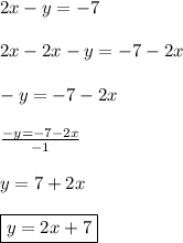 2x-y=-7\\\\2x-2x-y=-7-2x\\\\-y=-7-2x\\\\\frac{-y=-7-2x}{-1}\\\\ y=7+2x\\\\\boxed{y=2x+7}