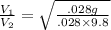 \frac{V_1}{V_2} = \sqrt{\frac{.028 g }{.028 \times 9.8} }