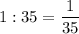 1:35=\dfrac{1}{35}